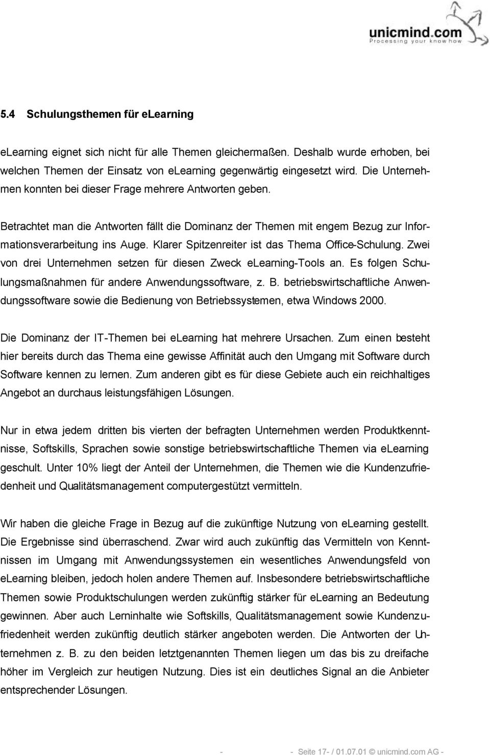 Klarer Spitzenreiter ist das Thema Office-Schulung. Zwei von drei Unternehmen setzen für diesen Zweck elearning-tools an. Es folgen Schulungsmaßnahmen für andere Anwendungssoftware, z. B.