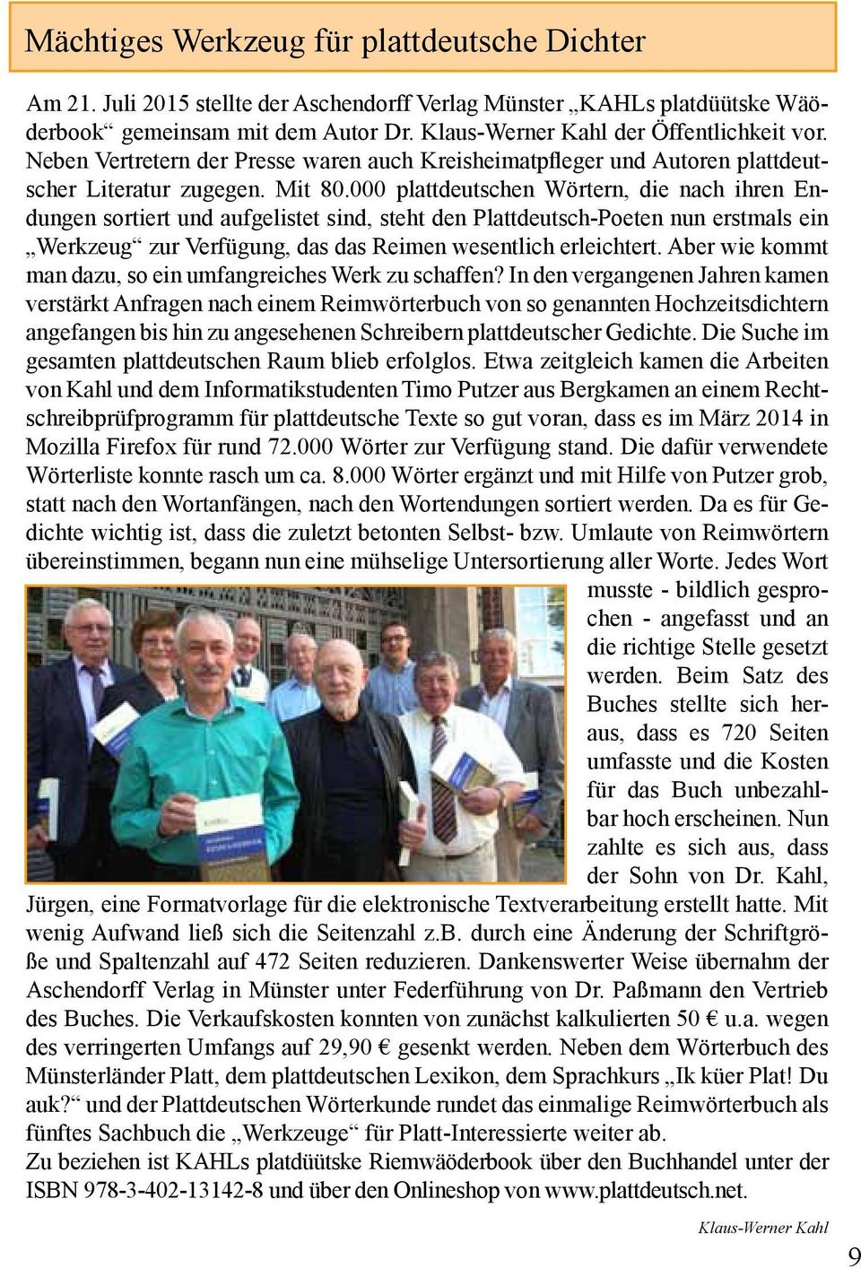 000 plattdeutschen Wörtern, die nach ihren Endungen sortiert und aufgelistet sind, steht den Plattdeutsch-Poeten nun erstmals ein Werkzeug zur Verfügung, das das Reimen wesentlich erleichtert.