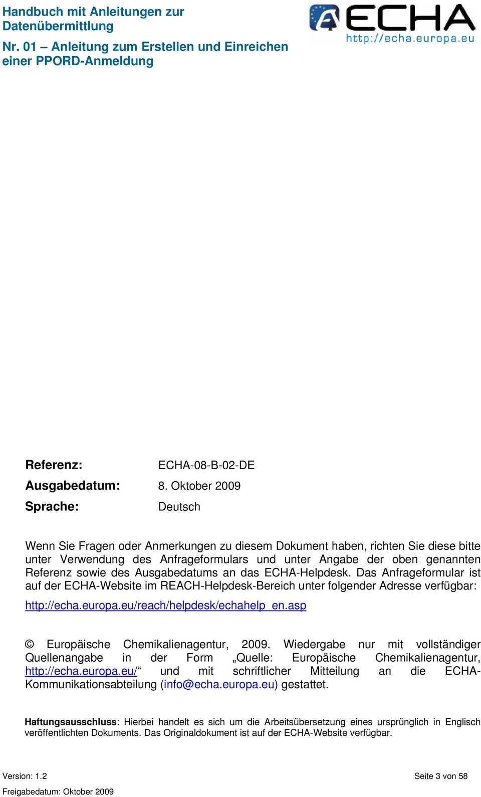 sowie des Ausgabedatums an das ECHA-Helpdesk. Das Anfrageformular ist auf der ECHA-Website im REACH-Helpdesk-Bereich unter folgender Adresse verfügbar: http://echa.europa.
