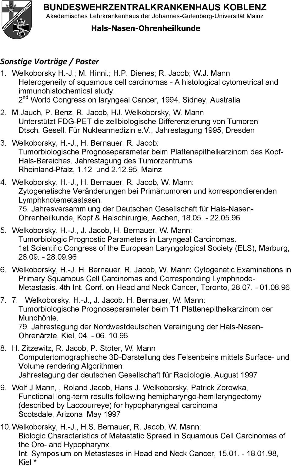 Gesell. Für Nuklearmedizin e.v., Jahrestagung 1995, Dresden 3. Welkoborsky, H.-J., H. Bernauer, R. Jacob: Tumorbiologische Prognoseparameter beim Plattenepithelkarzinom des Kopf- Hals-Bereiches.