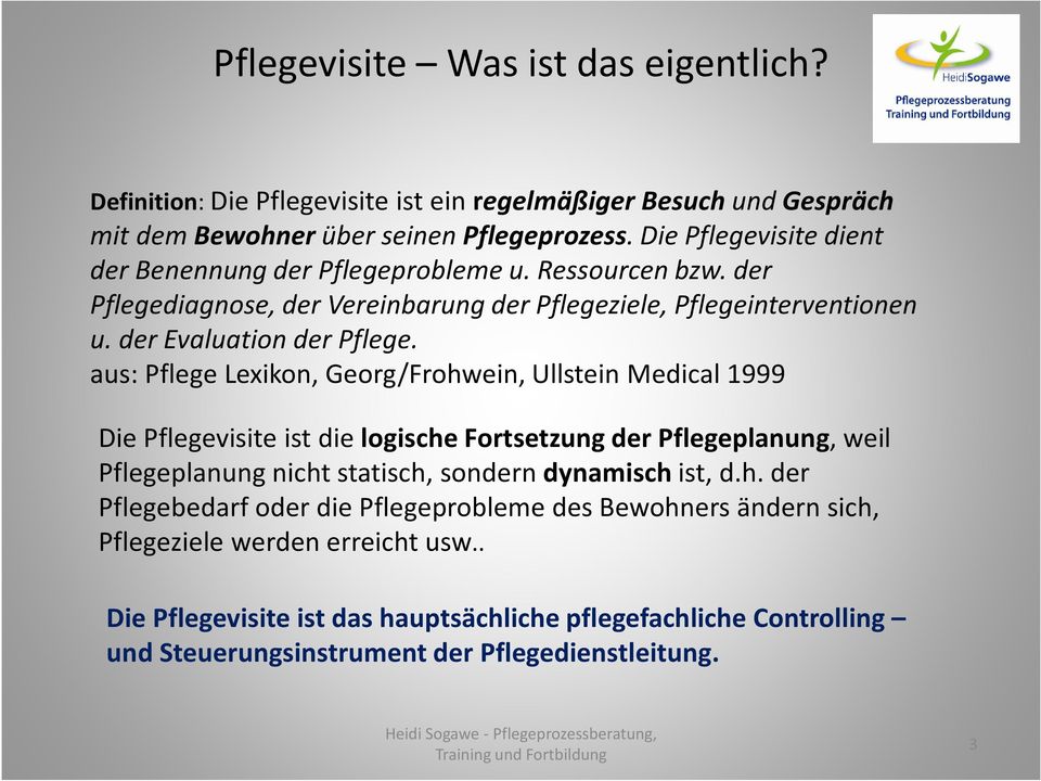 aus: Pflege Lexikon, Georg/Frohwein, Ullstein Medical 1999 Die Pflegevisite ist die logische Fortsetzung der Pflegeplanung, weil Pflegeplanung nicht statisch, sondern dynamischist, d.h. der Pflegebedarf oder die Pflegeprobleme des Bewohners ändern sich, Pflegeziele werden erreicht usw.