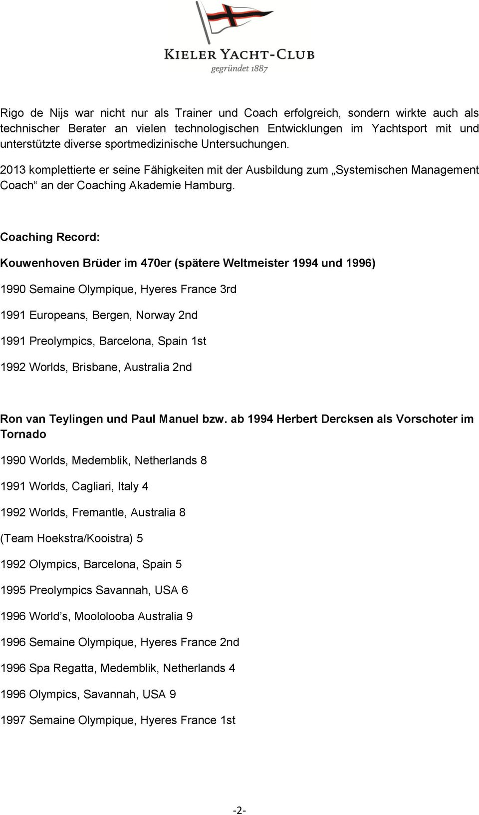Coaching Record: Kouwenhoven Brüder im 470er (spätere Weltmeister 1994 und 1996) 1990 Semaine Olympique, Hyeres France 3rd 1991 Europeans, Bergen, Norway 2nd 1991 Preolympics, Barcelona, Spain 1st