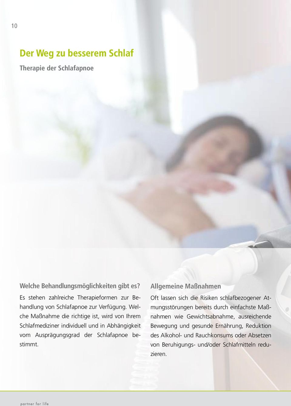 Welche Maßnahme die richtige ist, wird von Ihrem Schlafmediziner individuell und in Abhängigkeit vom Ausprägungsgrad der Schlafapnoe bestimmt.
