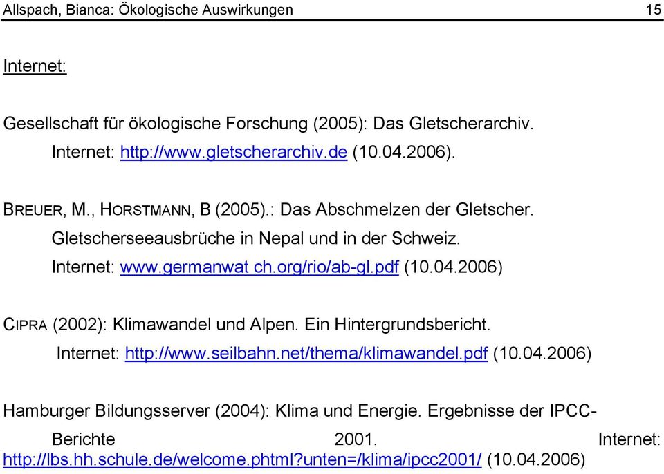 org/rio/ab-gl.pdf (10.04.2006) CIPRA (2002): Klimawandel und Alpen. Ein Hintergrundsbericht. Internet: http://www.seilbahn.net/thema/klimawandel.pdf (10.04.2006) Hamburger Bildungsserver (2004): Klima und Energie.