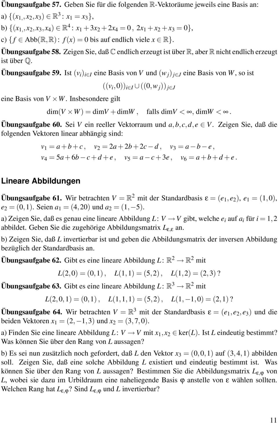 (x) = 0 bis auf endlich viele x R}. Übungsaufgabe 58. Zeigen Sie, daß C endlich erzeugt ist über R, aber R nicht endlich erzeugt ist über Q. Übungsaufgabe 59.