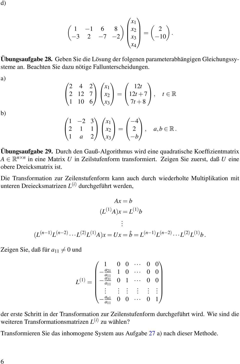 Durch den Gauß-Algorithmus wird eine quadratische Koeffizientmatrix A R n n in eine Matrix U in Zeilstufenform transformiert. Zeigen Sie zuerst, daß U eine obere Dreicksmatrix ist.