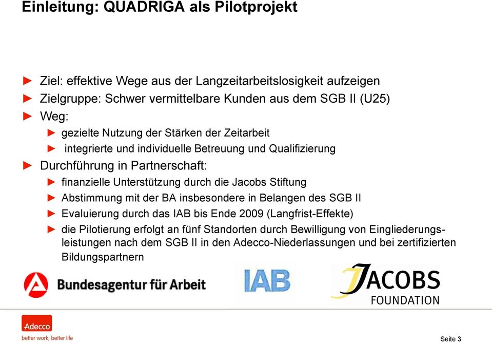 durch die Jacobs Stiftung Abstimmung mit der BA insbesondere in Belangen des SGB II Evaluierung durch das IAB bis Ende 2009 (Langfrist-Effekte) die Pilotierung