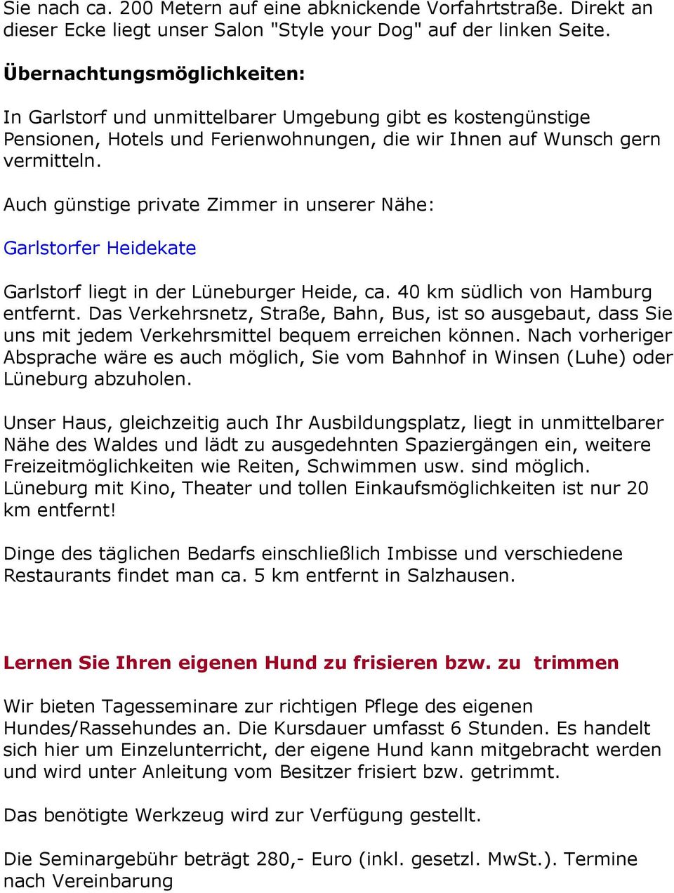 Auch günstige private Zimmer in unserer Nähe: Garlstorfer Heidekate Garlstorf liegt in der Lüneburger Heide, ca. 40 km südlich von Hamburg entfernt.