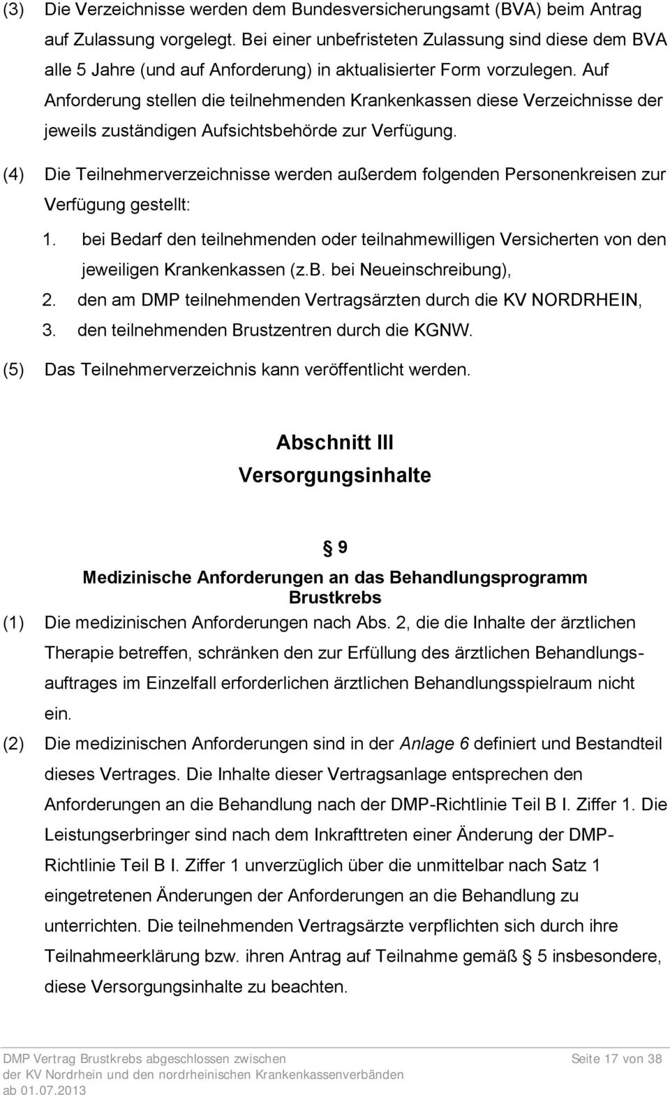 Auf Anforderung stellen die teilnehmenden Krankenkassen diese Verzeichnisse der jeweils zuständigen Aufsichtsbehörde zur Verfügung.