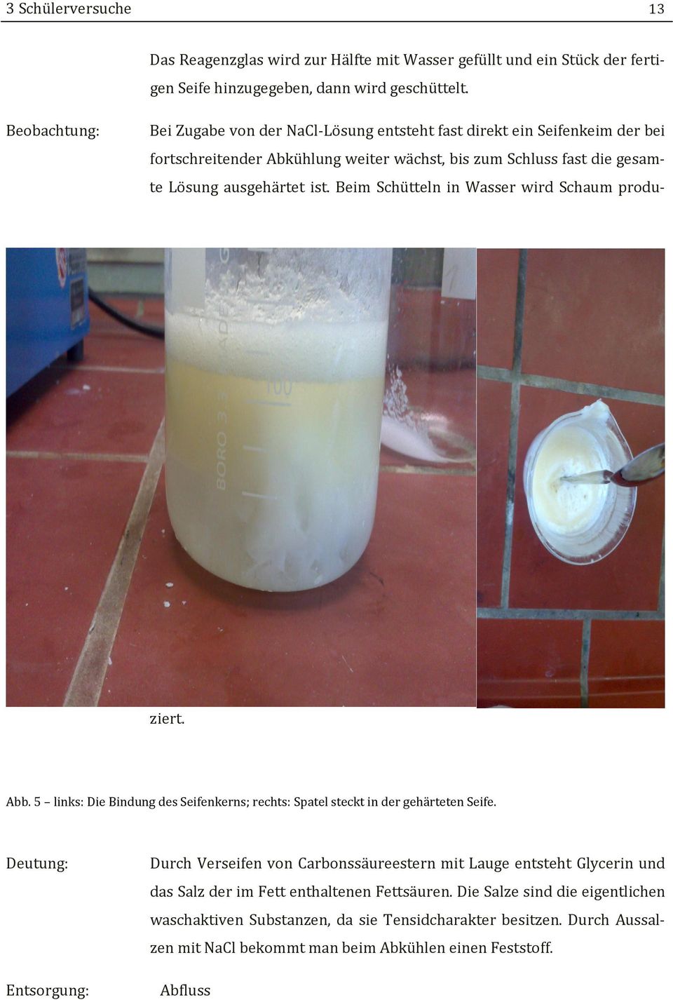 Beim Schütteln in Wasser wird Schaum produ- ziert. Abb. 5 links: Die Bindung des Seifenkerns; rechts: Spatel steckt in der gehärteten Seife.