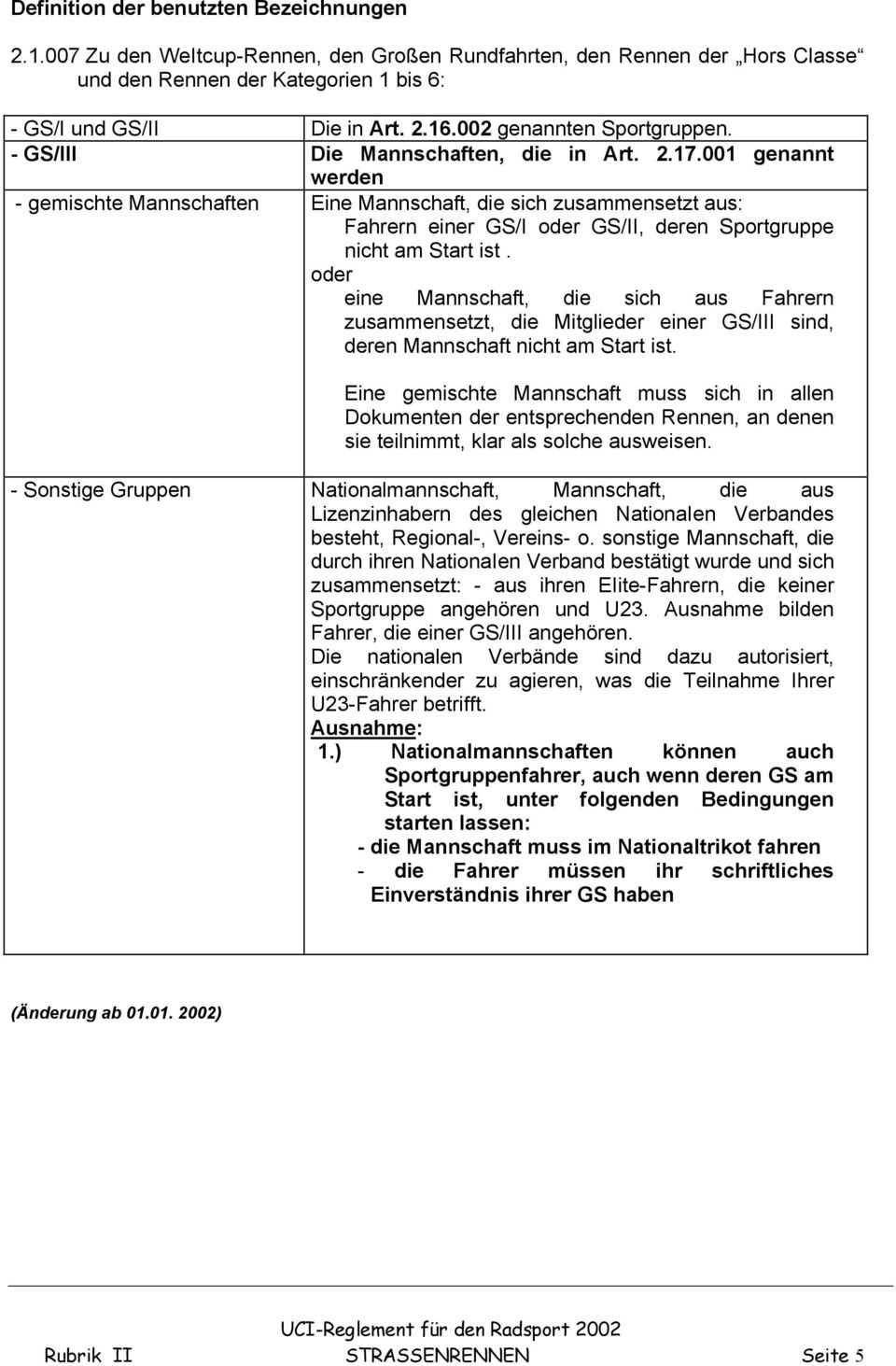 001 genannt werden - gemischte Mannschaften Eine Mannschaft, die sich zusammensetzt aus: Fahrern einer GS/I oder GS/II, deren Sportgruppe nicht am Start ist.