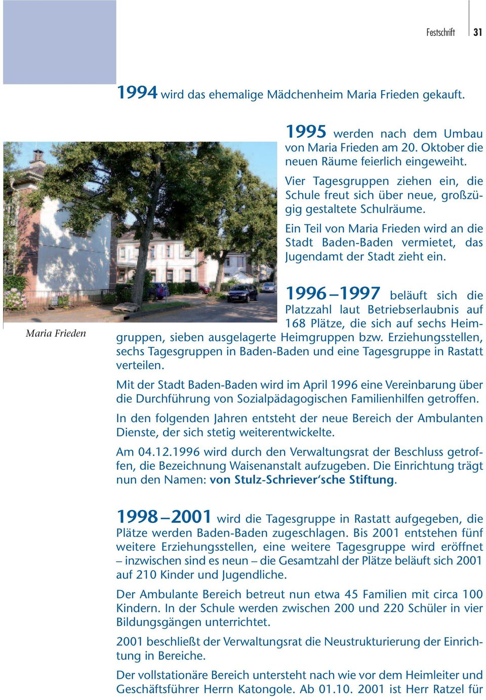Maria Frieden 1996 1997 beläuft sich die Platzzahl laut Betriebserlaubnis auf 168 Plätze, die sich auf sechs Heimgruppen, sieben ausgelagerte Heimgruppen bzw.