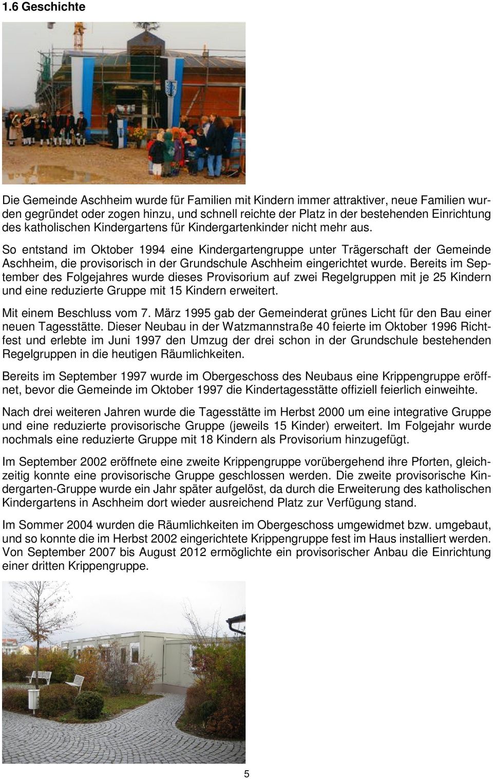 So entstand im Oktober 1994 eine Kindergartengruppe unter Trägerschaft der Gemeinde Aschheim, die provisorisch in der Grundschule Aschheim eingerichtet wurde.