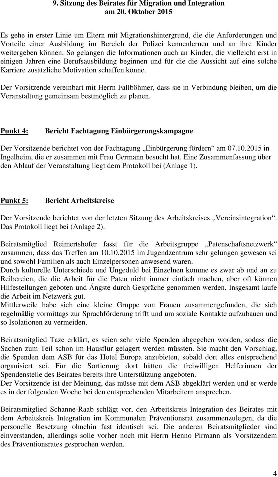 könne. Der Vorsitzende vereinbart mit Herrn Fallböhmer, dass sie in Verbindung bleiben, um die Veranstaltung gemeinsam bestmöglich zu planen.