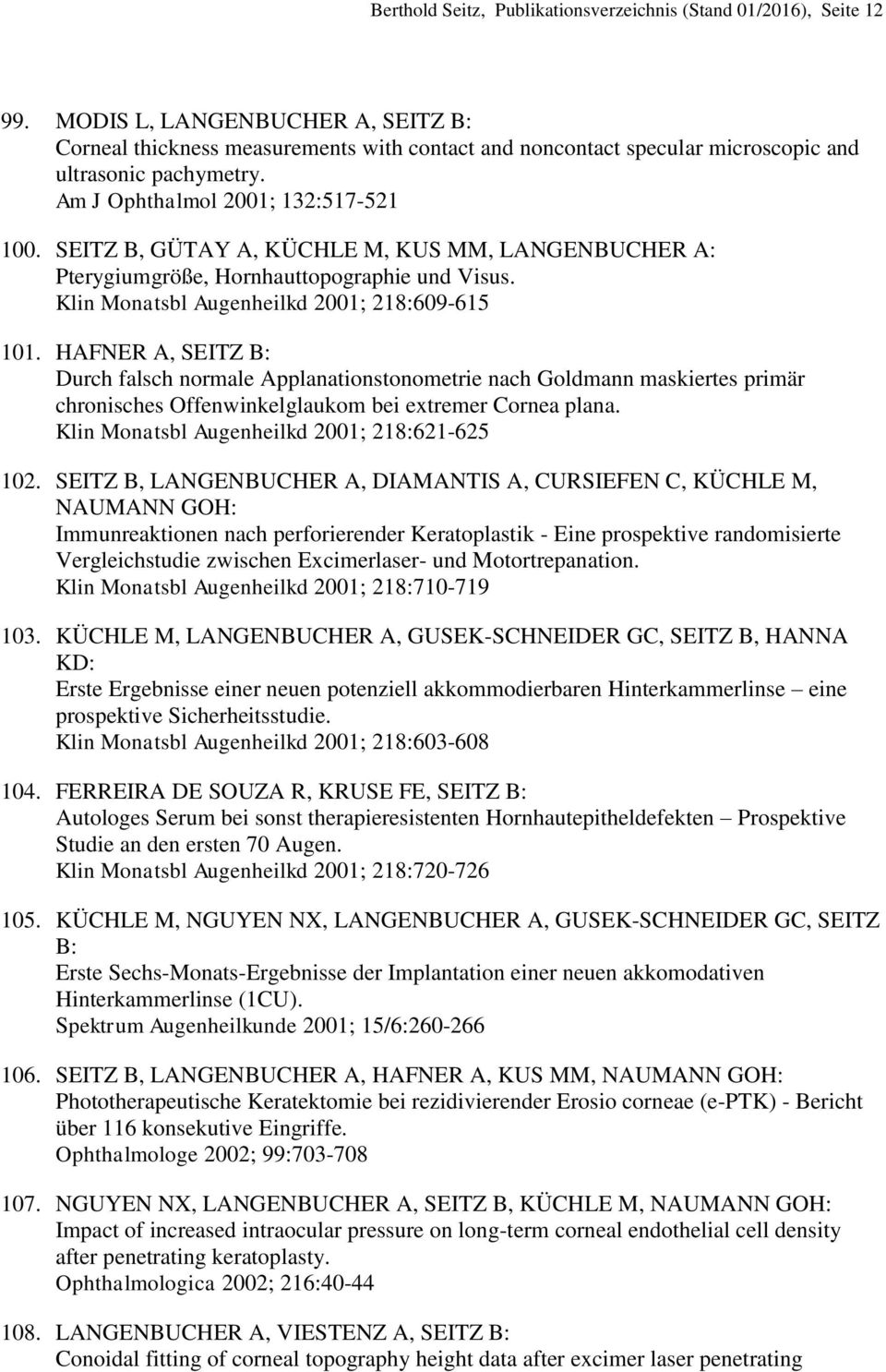 SEITZ B, GÜTAY A, KÜCHLE M, KUS MM, LANGENBUCHER A: Pterygiumgröße, Hornhauttopographie und Visus. Klin Monatsbl Augenheilkd 2001; 218:609-615 101.