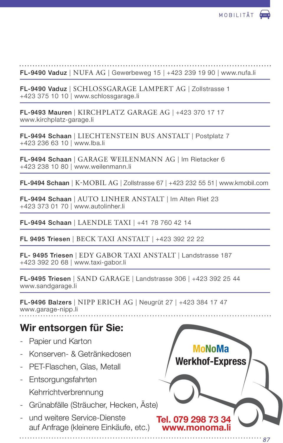 li FL-9494 Schaan GARAGE WEILENMANN AG Im Rietacker 6 +423 238 10 80 www.weilenmann.li FL-9494 Schaan K-MOBIL AG Zollstrasse 67 +423 232 55 51 www.kmobil.