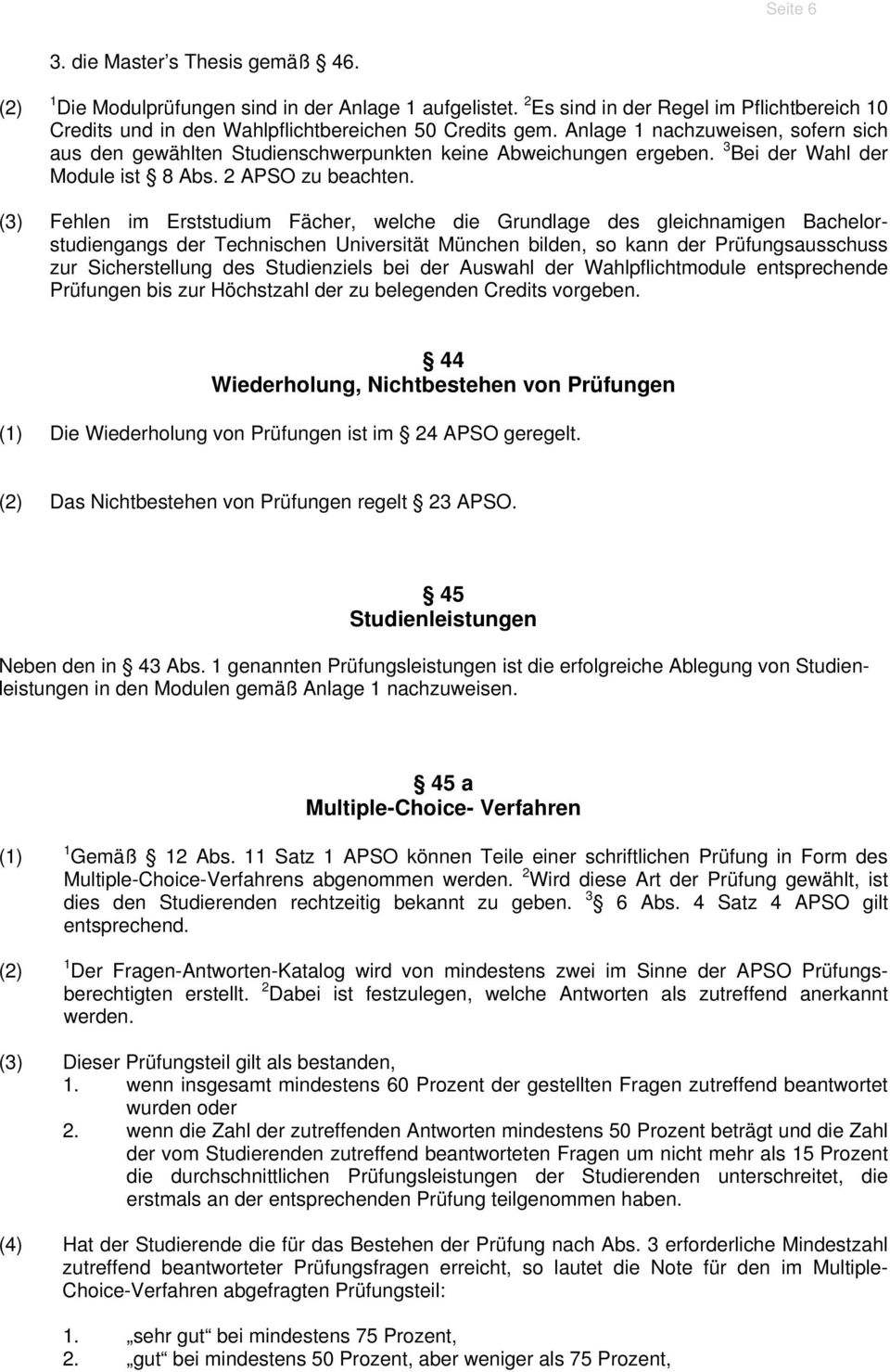 (3) Fehlen im Erststudium Fächer, welche die Grundlage des gleichnamigen Bachelorstudiengangs der Technischen Universität München bilden, so kann der Prüfungsausschuss zur Sicherstellung des