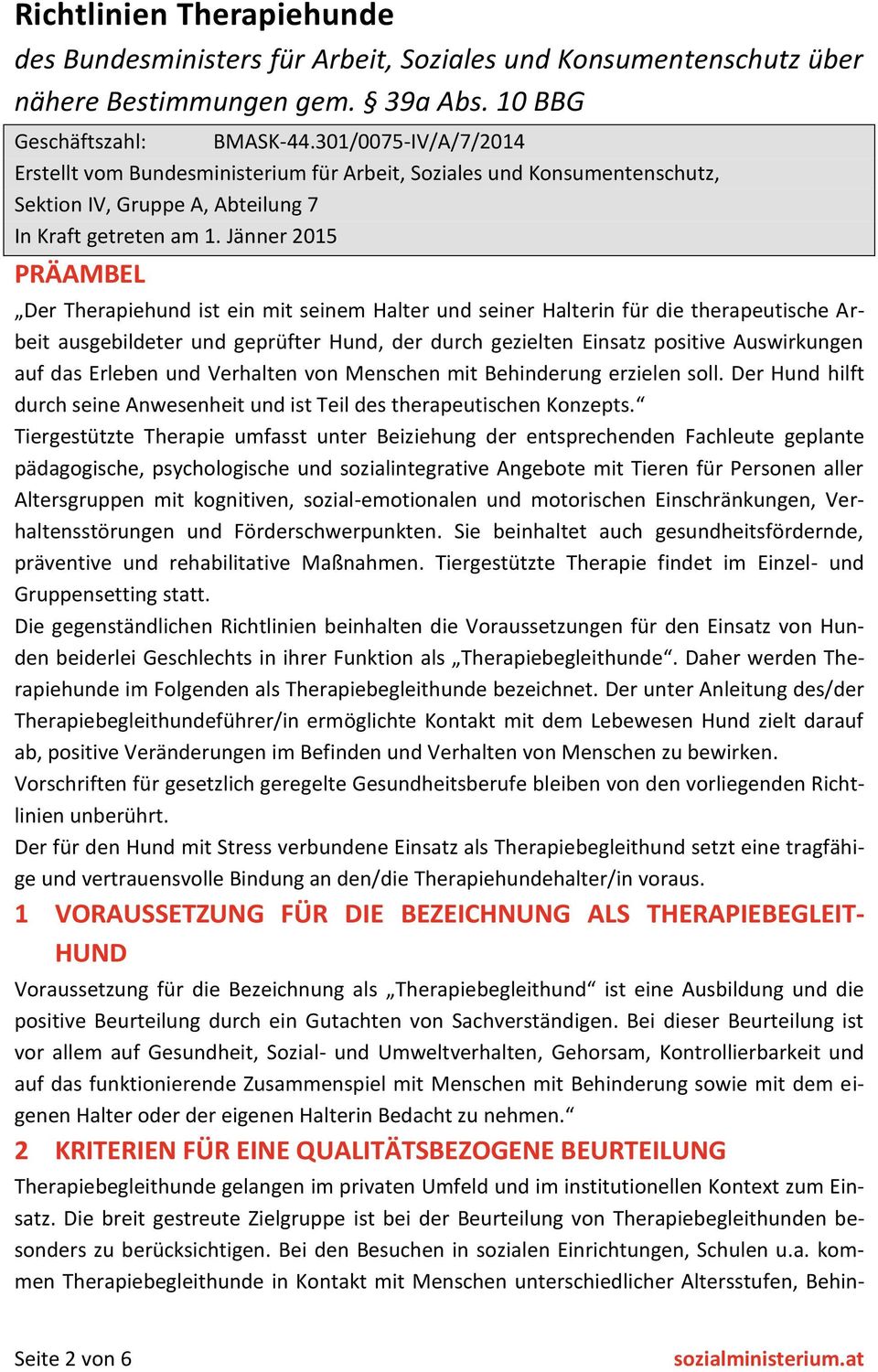 Jänner 2015 PRÄAMBEL Der Therapiehund ist ein mit seinem Halter und seiner Halterin für die therapeutische Arbeit ausgebildeter und geprüfter Hund, der durch gezielten Einsatz positive Auswirkungen