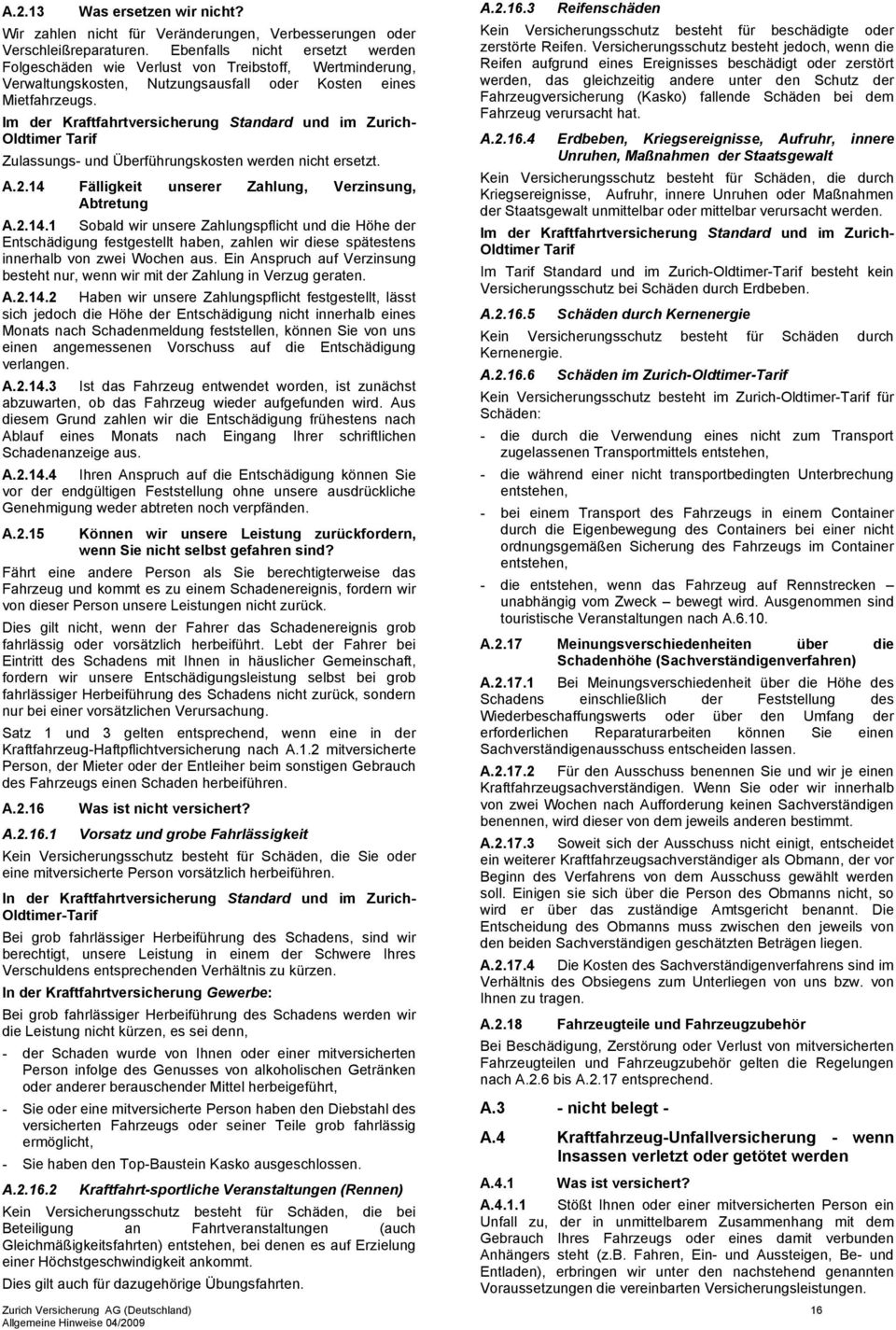 Im der Kraftfahrtversicherung Standard und im Zurich- Oldtimer Tarif Zulassungs- und Überführungskosten werden nicht ersetzt. A.2.14 