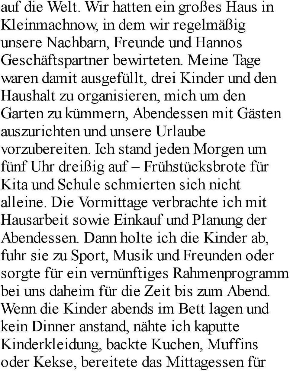 Ich stand jeden Morgen um fünf Uhr dreißig auf Frühstücksbrote für Kita und Schule schmierten sich nicht alleine. Die Vormittage verbrachte ich mit Hausarbeit sowie Einkauf und Planung der Abendessen.