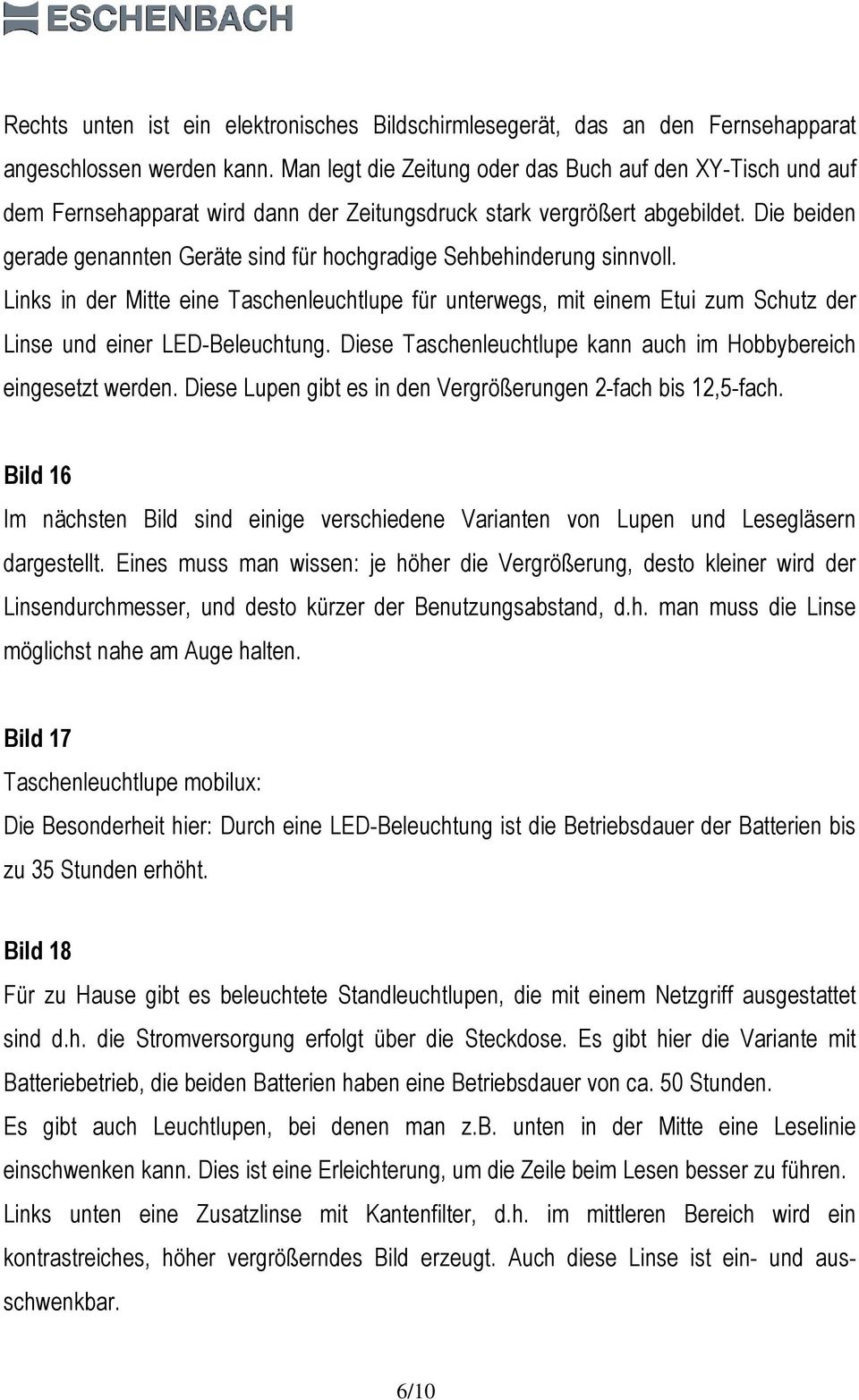 Die beiden gerade genannten Geräte sind für hochgradige Sehbehinderung sinnvoll. Links in der Mitte eine Taschenleuchtlupe für unterwegs, mit einem Etui zum Schutz der Linse und einer LED-Beleuchtung.