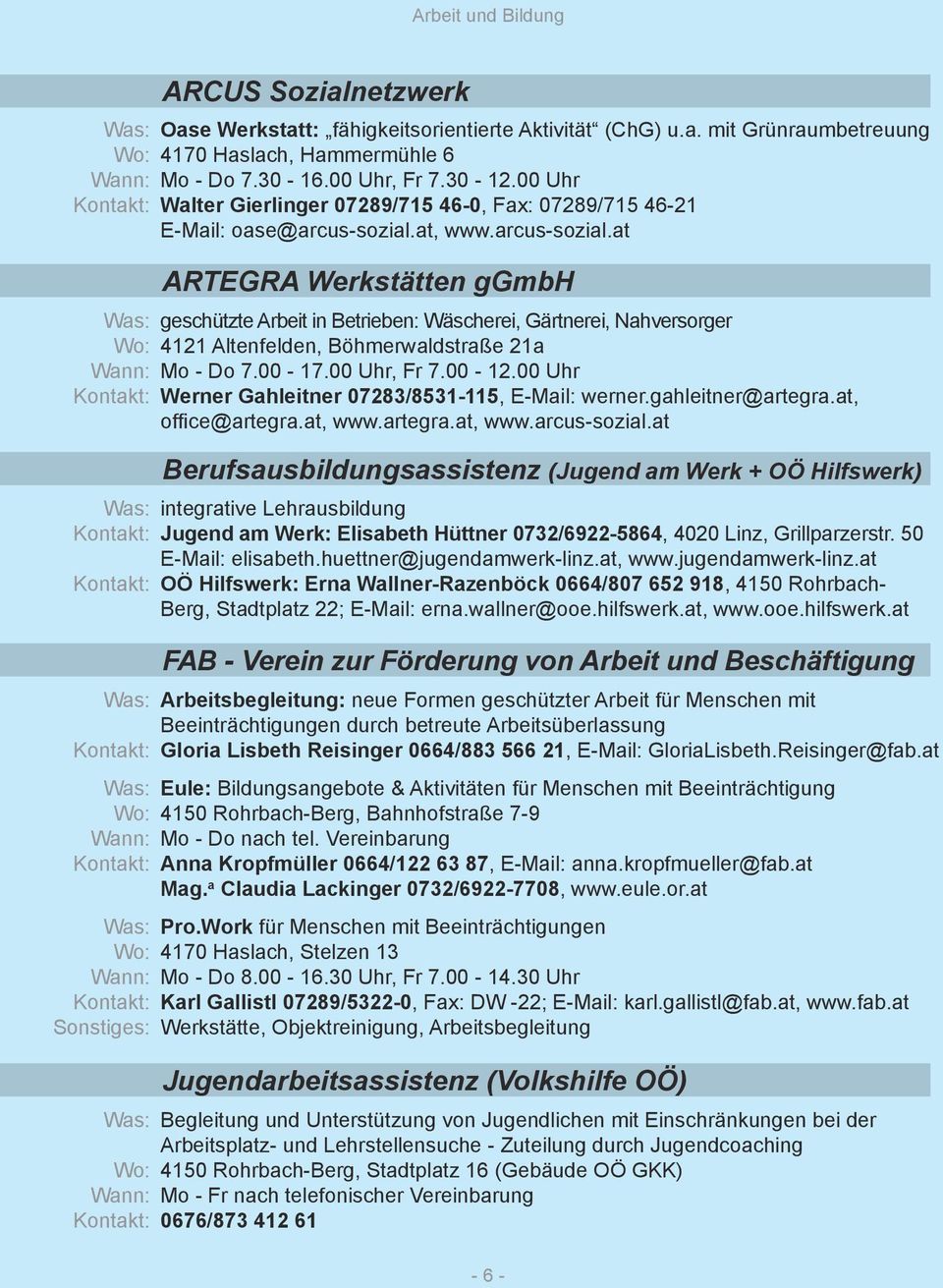 at, www.arcus-sozial.at ARTEGRA Werkstätten ggmbh geschützte Arbeit in Betrieben: Wäscherei, Gärtnerei, Nahversorger 4121 Altenfelden, Böhmerwaldstraße 21a Mo - Do 7.00-17.00 Uhr, Fr 7.00-12.