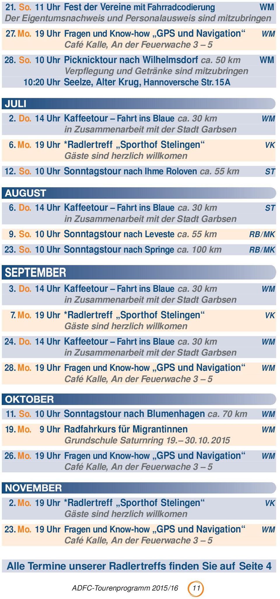 50 km WM Verpflegung und Getränke sind mitzubringen 10:20 Uhr Seelze, Alter Krug, Hannoversche Str. 15A 2. Do. 14 Uhr Kaffeetour Fahrt ins Blaue ca. 30 km WM in Zusammenarbeit mit der Stadt Garbsen 6.