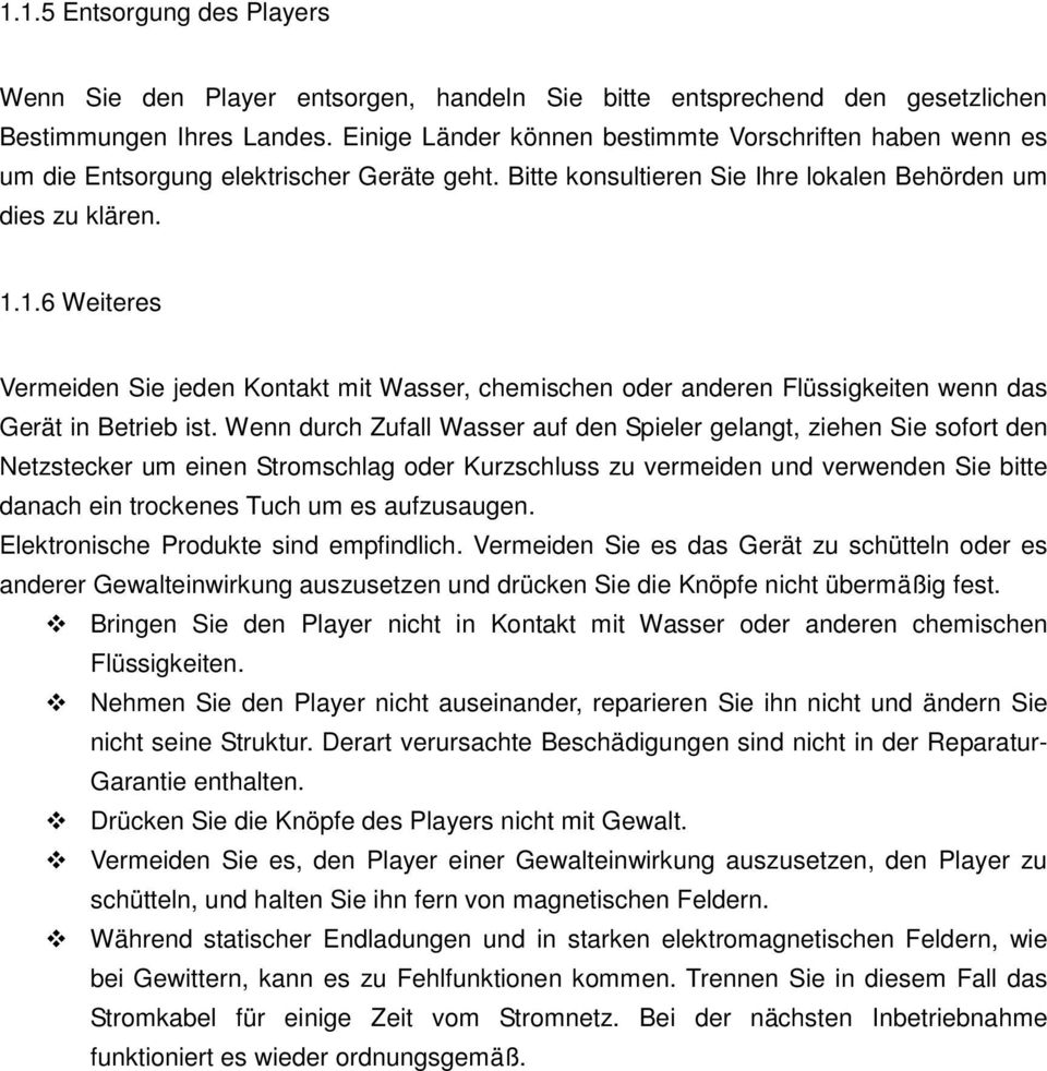 1.6 Weiteres Vermeiden Sie jeden Kontakt mit Wasser, chemischen oder anderen Flüssigkeiten wenn das Gerät in Betrieb ist.