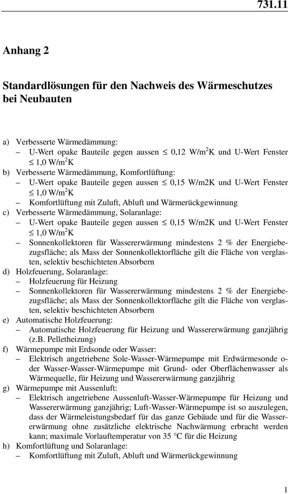 Solaranlage: U-Wert opake Bauteile gegen aussen 0,5 W/m2K und U-Wert Fenster,0 W/m 2 K Sonnenkollektoren für Wassererwärmung mindestens 2 % der Energiebezugsfläche; als Mass der Sonnenkollektorfläche