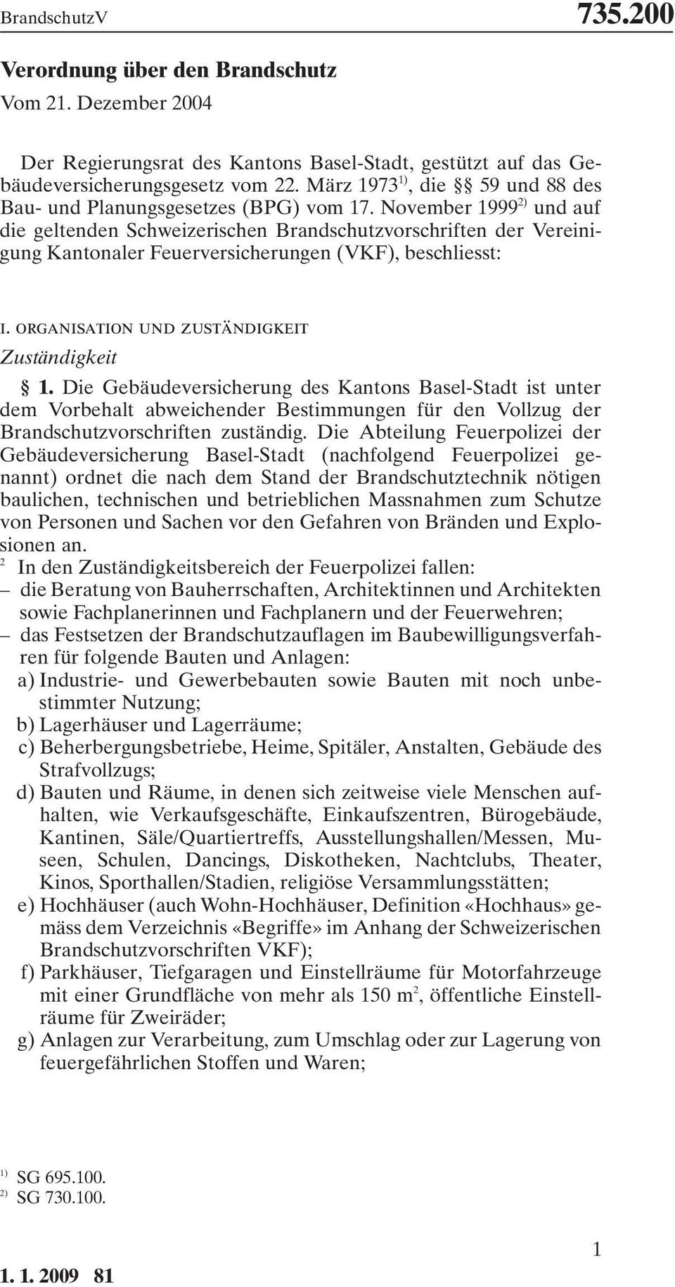 November 1999 ) und auf die geltenden Schweizerischen Brandschutzvorschriften der Vereinigung Kantonaler Feuerversicherungen (VKF), beschliesst: i. organisation und zuständigkeit Zuständigkeit 1.