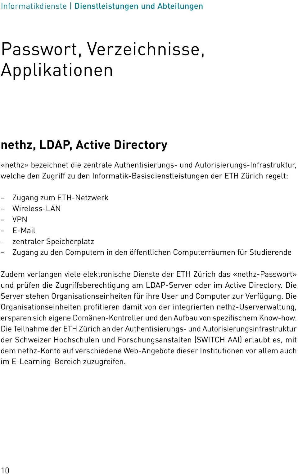 Computern in den öffentlichen Computerräumen für Studierende Zudem verlangen viele elektronische Dienste der ETH Zürich das «nethz-passwort» und prüfen die Zugriffsberechtigung am LDAP-Server oder im