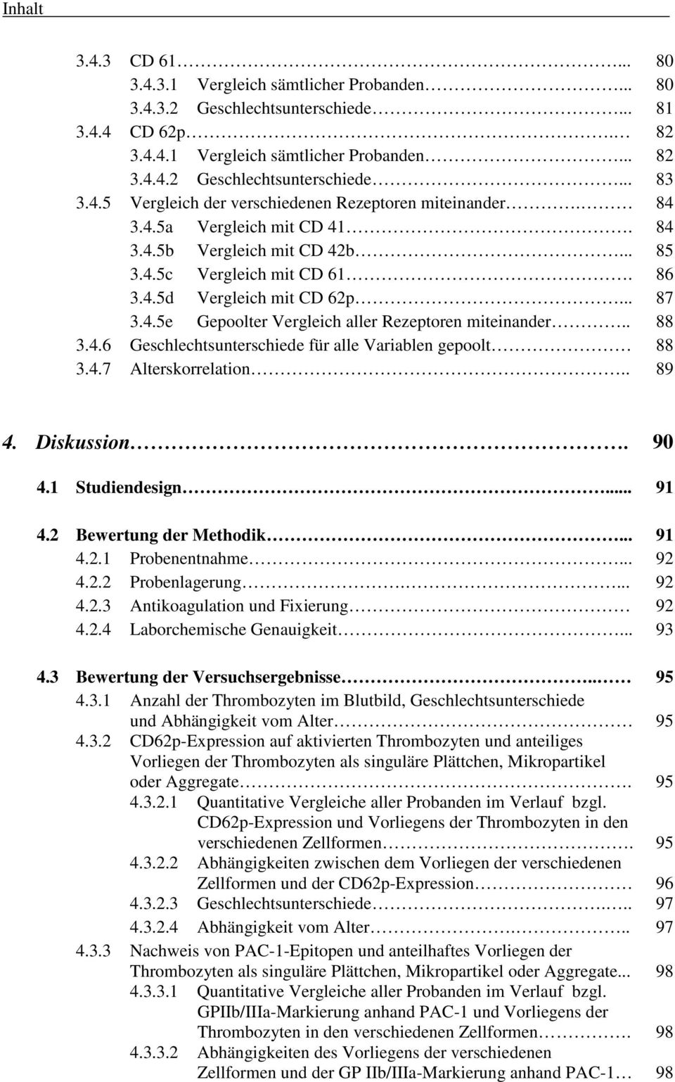 . 88 3.4.6 Geschlechtsunterschiede für alle Variablen gepoolt 88 3.4.7 Alterskorrelation.. 89 4. Diskussion. 90 4.1 Studiendesign... 91 4.2 Bewertung der Methodik... 91 4.2.1 Probenentnahme... 92 4.2.2 Probenlagerung.