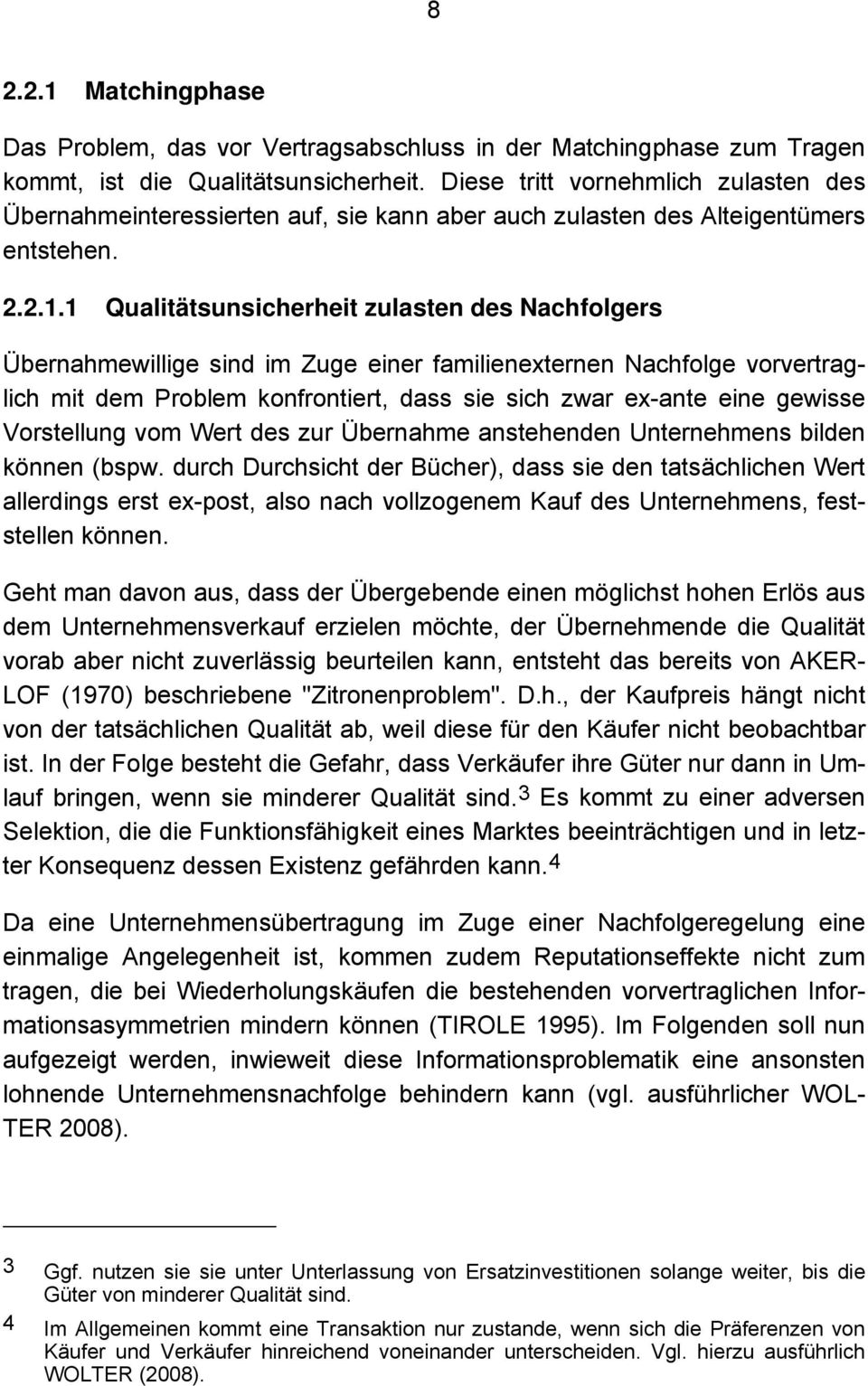 1 Qualitätsunsicherheit zulasten des Nachfolgers Übernahmewillige sind im Zuge einer familienexternen Nachfolge vorvertraglich mit dem Problem konfrontiert, dass sie sich zwar ex-ante eine gewisse