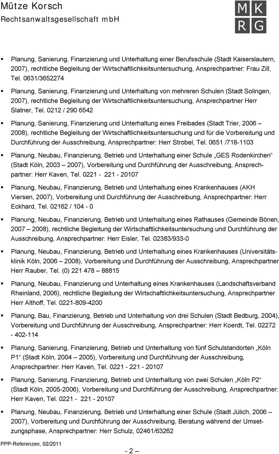 Tel. 0212 / 290 6542 Planung, Sanierung, Finanzierung und Unterhaltung eines Freibades (Stadt Trier, 2006 2008), rechtliche Begleitung der Wirtschaftlichkeitsuntersuchung und für die Vorbereitung und