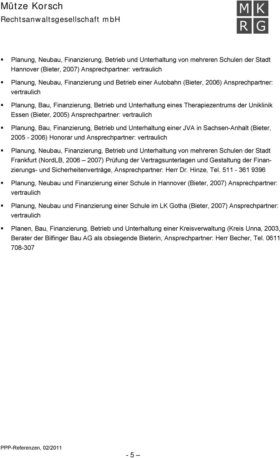 Finanzierung, Betrieb und Unterhaltung einer JVA in Sachsen-Anhalt (Bieter, 2005-2006) Honorar und Ansprechpartner: vertraulich Planung, Neubau, Finanzierung, Betrieb und Unterhaltung von mehreren