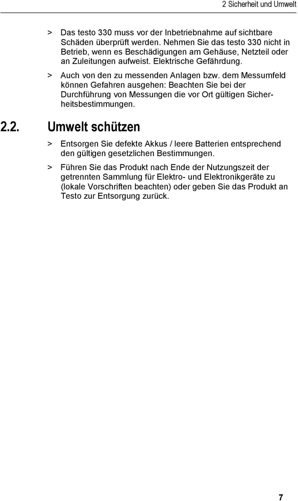 dem Messumfeld können Gefahren ausgehen: Beachten Sie bei der Durchführung von Messungen die vor Ort gültigen Sicherheitsbestimmungen. 2.