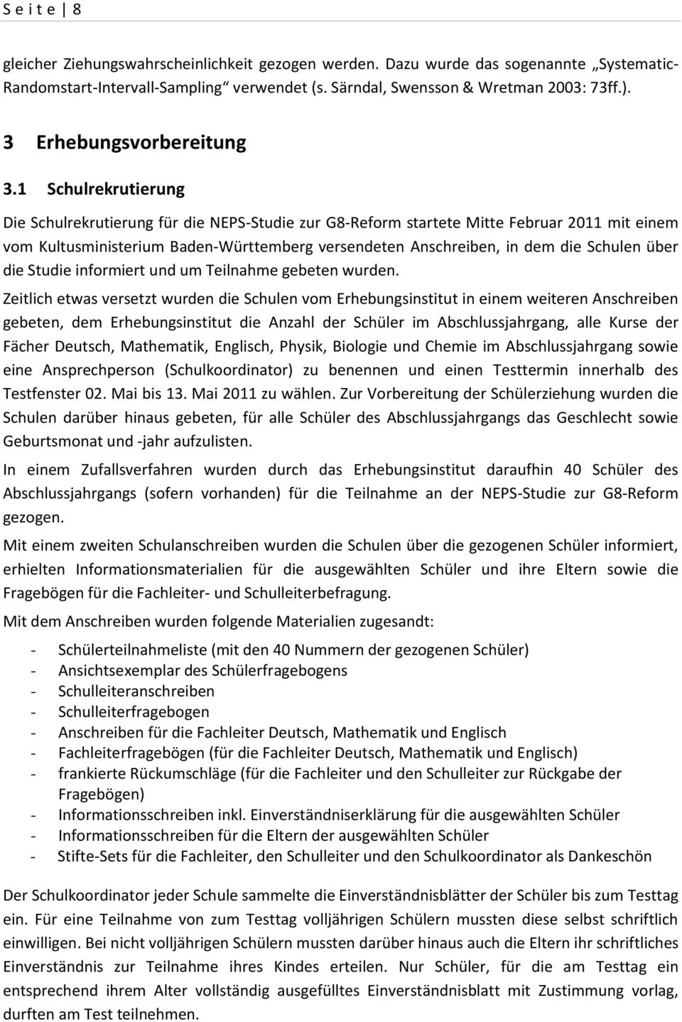 1 Schulrekrutierung Die Schulrekrutierung für die NEPS-Studie zur G8-Reform startete Mitte Februar 2011 mit einem vom Kultusministerium Baden-Württemberg versendeten Anschreiben, in dem die Schulen