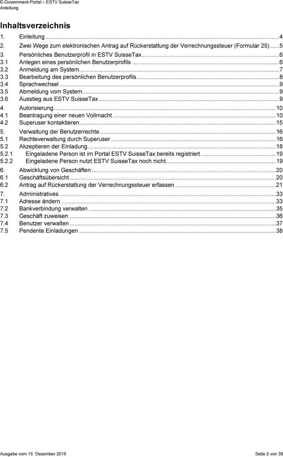 .. 9 4. Autorisierung...10 4.1 Beantragung einer neuen Vollmacht...10 4.2 Superuser kontaktieren...15 5. Verwaltung der Benutzerrechte...16 5.1 Rechteverwaltung durch Superuser...16 5.2 Akzeptieren der Einladung.