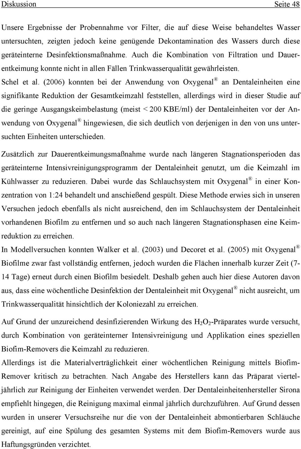 (2006) konnten bei der Anwendung von Oxygenal an Dentaleinheiten eine signifikante Reduktion der Gesamtkeimzahl feststellen, allerdings wird in dieser Studie auf die geringe Ausgangskeimbelastung