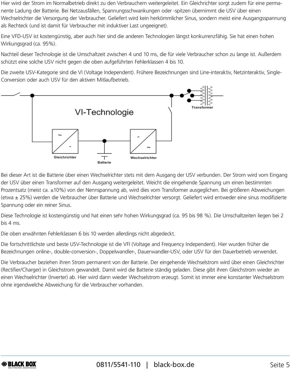 Geliefert wird kein herkömmlicher Sinus, sondern meist eine Ausgangsspannung als Rechteck (und ist damit für Verbraucher mit induktiver Last ungeeignet).