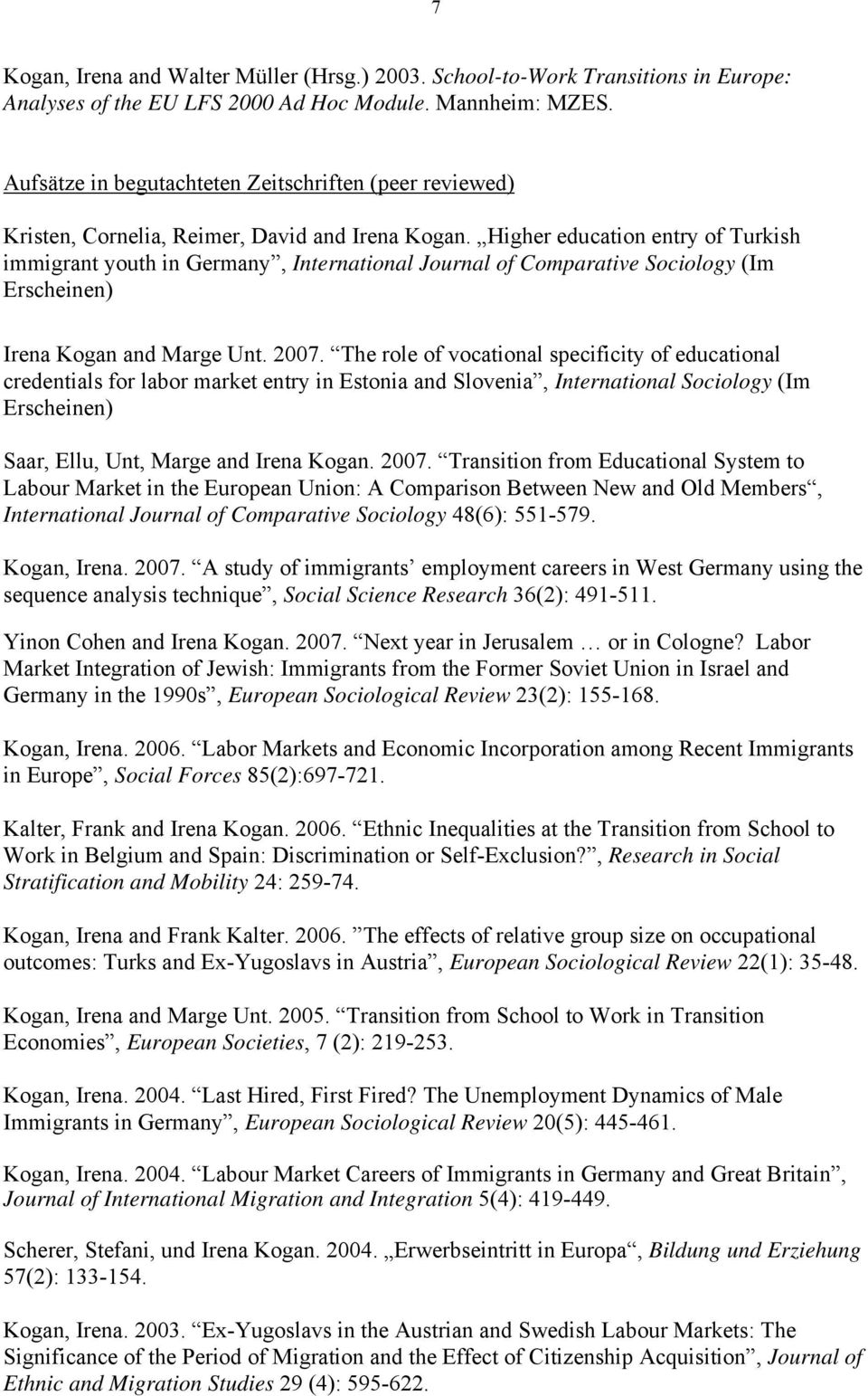 Higher education entry of Turkish immigrant youth in Germany, International Journal of Comparative Sociology (Im Erscheinen) Irena Kogan and Marge Unt. 2007.