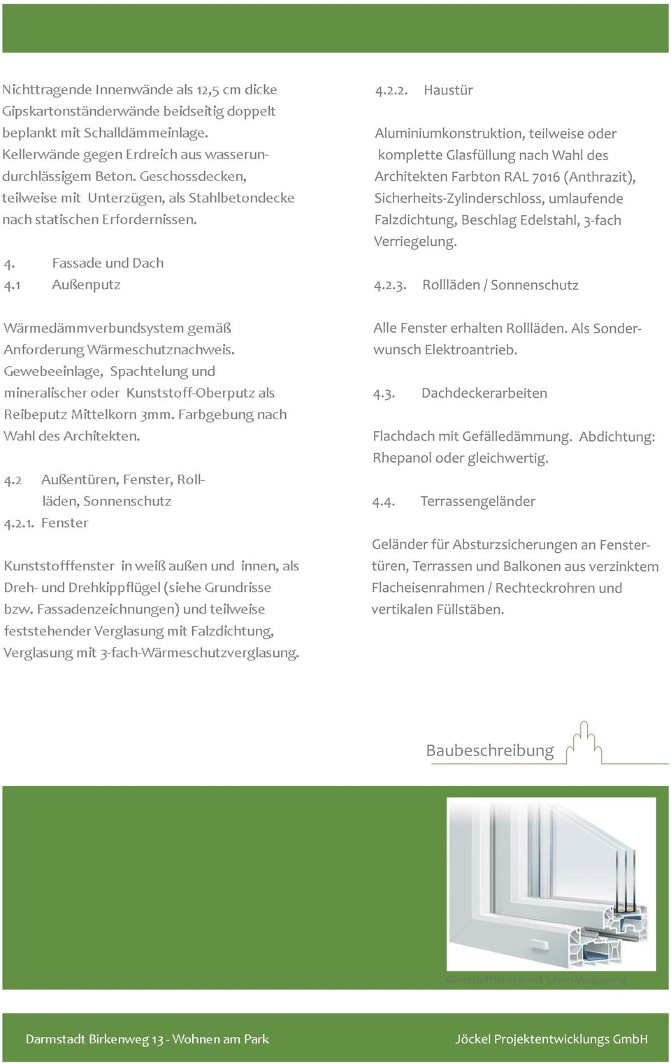 Gewebeeinlage, Spachtelung und mineralischer oder Kunststoff-Oberputz als Reibeputz Mittelkorn 3mm. Farbgebung nach Wahl des Architekten. 4.2 Außentüren, Fenster, Rollläden, Sonnenschutz 4.2.1.