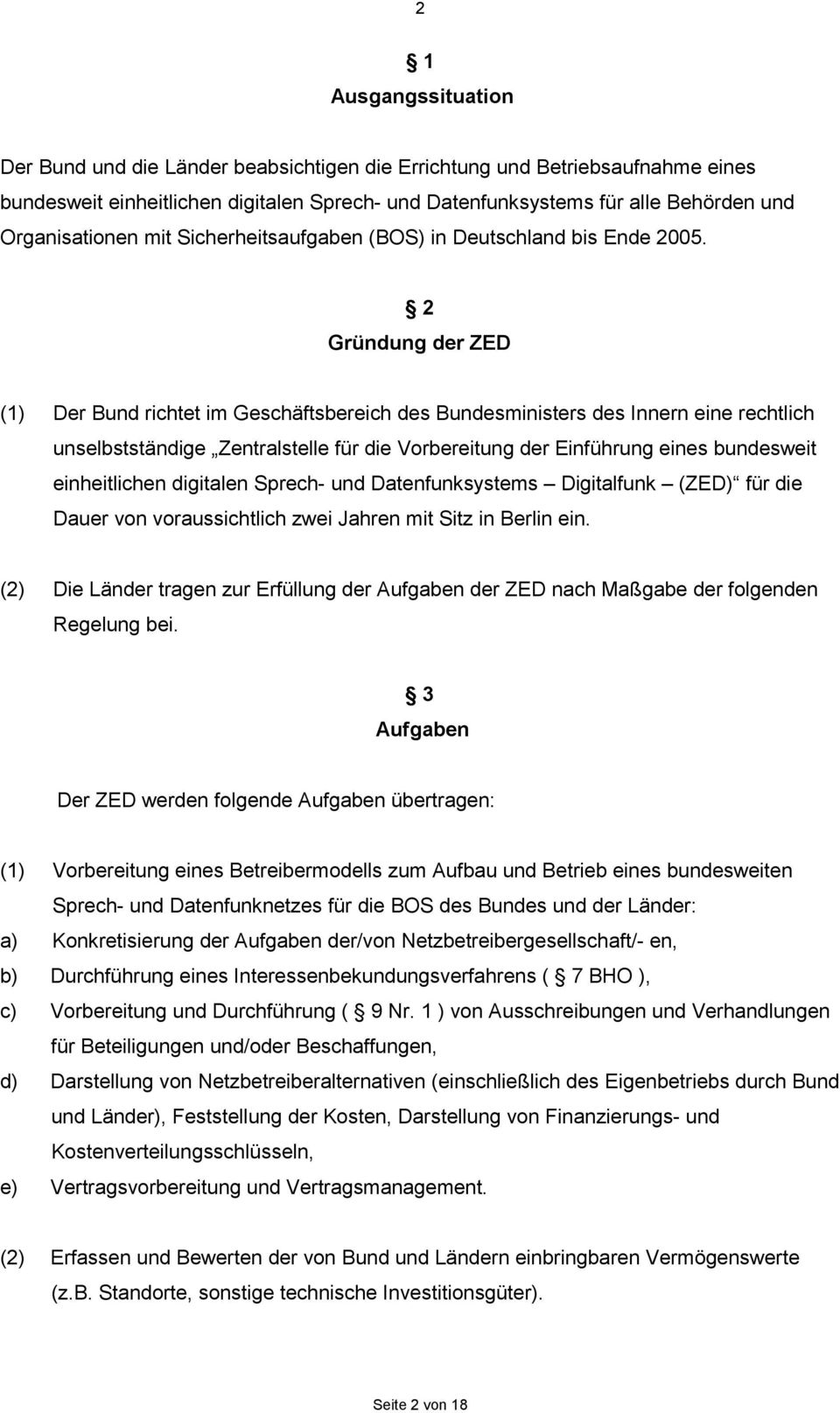 2 Gründung der ZED (1) Der Bund richtet im Geschäftsbereich des Bundesministers des Innern eine rechtlich unselbstständige Zentralstelle für die Vorbereitung der Einführung eines bundesweit