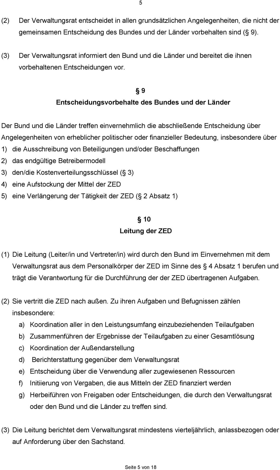 9 Entscheidungsvorbehalte des Bundes und der Länder Der Bund und die Länder treffen einvernehmlich die abschließende Entscheidung über Angelegenheiten von erheblicher politischer oder finanzieller