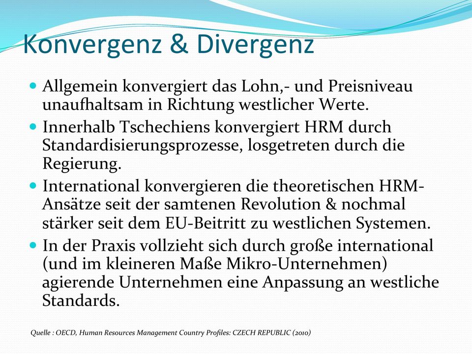 International konvergieren die theoretischen HRM- Ansätze seit der samtenen Revolution & nochmal stärker seit dem EU- Beitritt zu westlichen Systemen.
