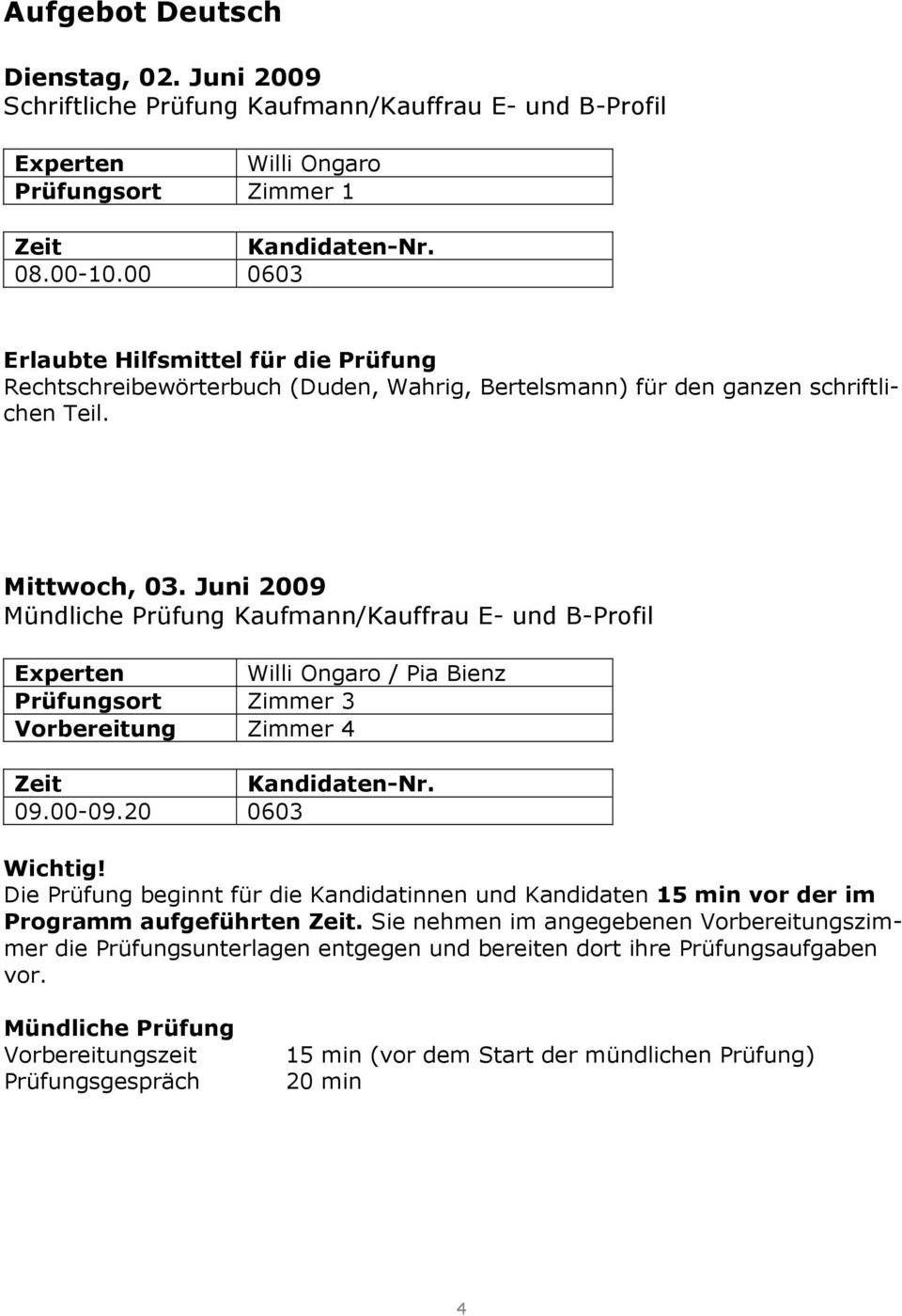 Juni 2009 Mündliche Prüfung Kaufmann/Kauffrau E- und B-Profil Experten Willi Ongaro / Pia Bienz Prüfungsort Zimmer 3 Vorbereitung Zimmer 4 09.00-09.20 0603 Wichtig!