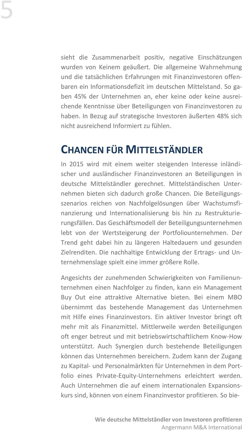 So gaben 45% der Unternehmen an, eher keine oder keine ausreichende Kenntnisse über Beteiligungen von Finanzinvestoren zu haben.