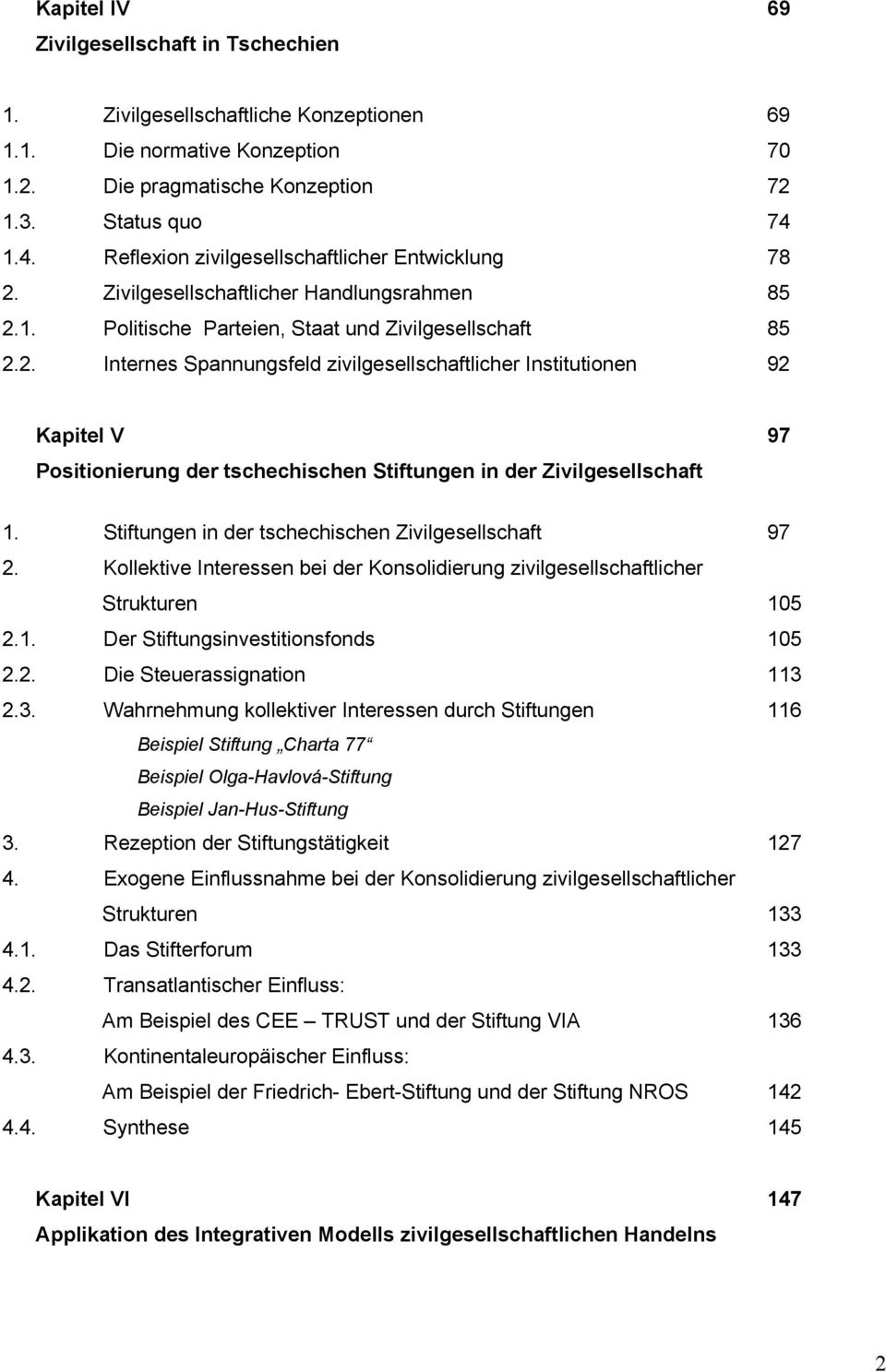 Zivilgesellschaftlicher Handlungsrahmen 85 2.1. Politische Parteien, Staat und Zivilgesellschaft 85 2.2. Internes Spannungsfeld zivilgesellschaftlicher Institutionen 92 Kapitel V 97 Positionierung der tschechischen Stiftungen in der Zivilgesellschaft 1.