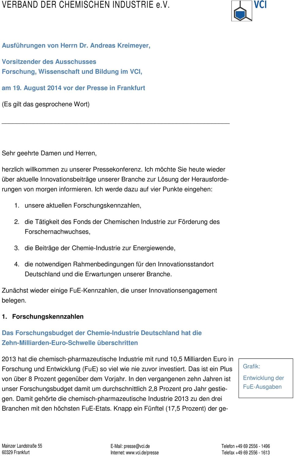 Ich möchte Sie heute wieder über aktuelle Innovationsbeiträge unserer Branche zur Lösung der Herausforderungen von morgen informieren. Ich werde dazu auf vier Punkte eingehen: 1.