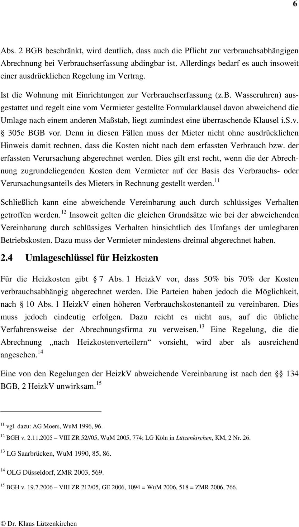 s.v. 305c BGB vor. Denn in diesen Fällen muss der Mieter nicht ohne ausdrücklichen Hinweis damit rechnen, dass die Kosten nicht nach dem erfassten Verbrauch bzw.